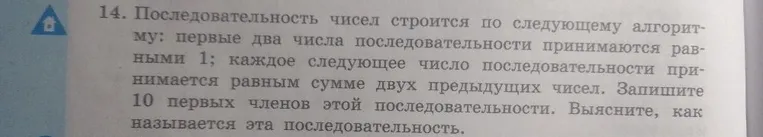 Последовательность чисел строится по следующему алгоритму: первые два числа последовательности принимаются равными 1; каждое следующее число последовательности принимается равным сумме двух предыдущих чисел. Запишите 10 первых членов этой последовательности. Выясните, как называется эта последовательность.