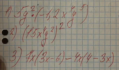 Решите выражения: 1) 5y² * (-1,2x⁴y⁵); 2) (15x⁴y²)²; 3) 7x(3x - 6) - 4x(4 - 3x)