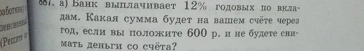 Банк выплачивает 12% годовых по вкладам. Какая сумма будет на вашем счёте через год, если вы положите 600 р. и не будете снимать деньги со счёта?