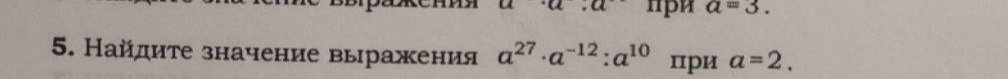 Найдите значение выражения a^27 * a^-12 : a^10 при a = 2.