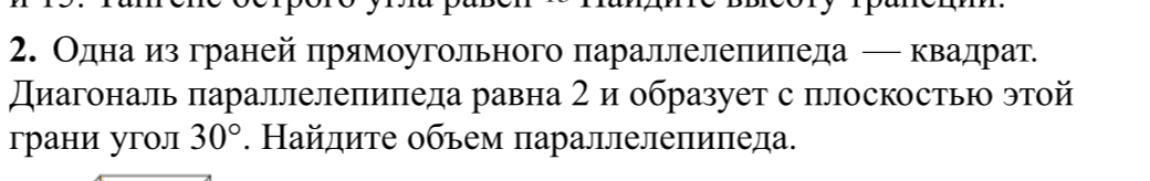 Одна из граней прямоугольного параллелепипеда — квадрат. Диагональ параллелепипеда равна 2 и образует с плоскостью этой грани угол 30°. Найдите объем параллелепипеда.