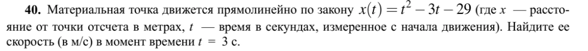 Материальная точка движется прямолинейно по закону x(t) = t² - 3t - 29. Найдите ее скорость (в м/с) в момент времени t = 3 с.
