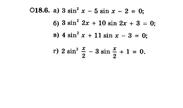 Решите уравнения: а) 3 sin²x - 5 sinx - 2 = 0; б) 3 sin²2x + 10 sin2x + 3 = 0; в) 4 sin²x + 11 sinx - 3 = 0; г) 2 sin²(x/2) - 3 sin(x/2) + 1 = 0.