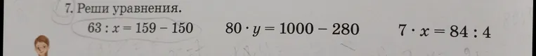 7. Реши уравнения: 63 : x = 159 - 150; 80 * y = 1000 - 280; 7 * x = 84 : 4