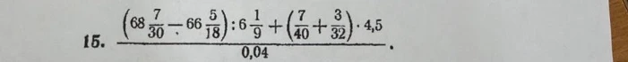 Вычислите значение выражения: (68 7/30 - 66 5/18) : 6 1/9 + (7/40 + 3/32) * 4,5 / 0,04