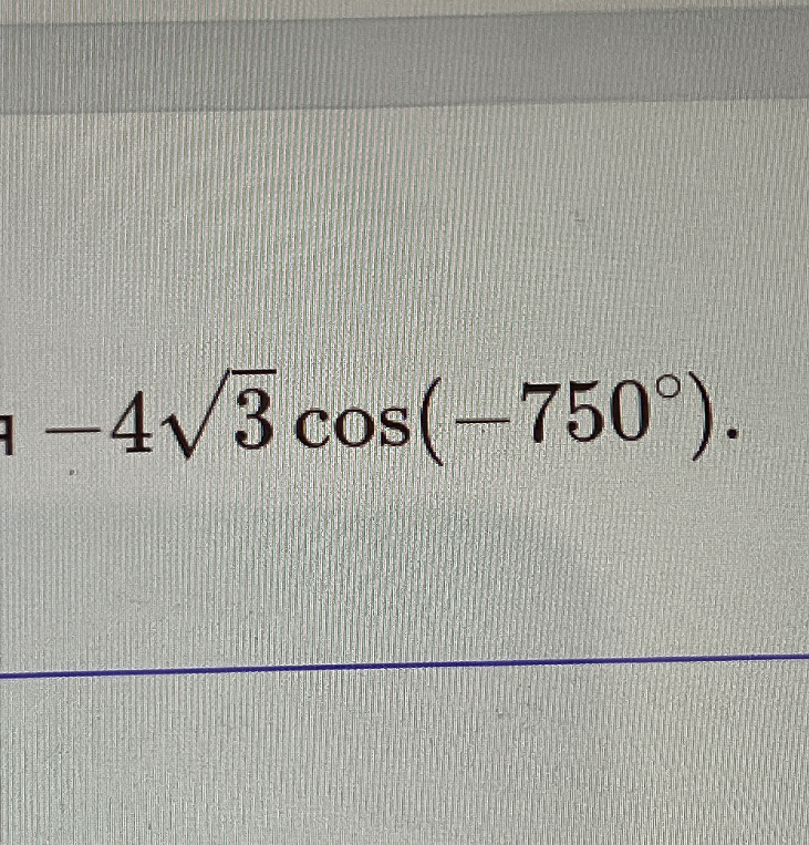 Вычислите значение выражения -4√3 cos(-750°)