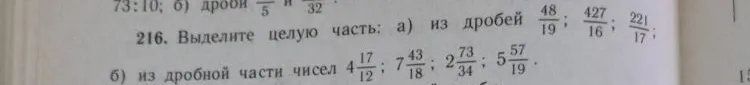 Выделите целую часть: а) из дробей 48/19; 427/16; 221/17; б) из дробной части чисел 4 17/12; 7 43/18; 2 73/34; 5 57/19.