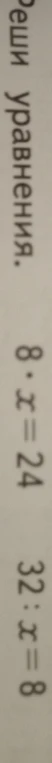 Реши уравнения. 8 * x = 24 32 : x = 8