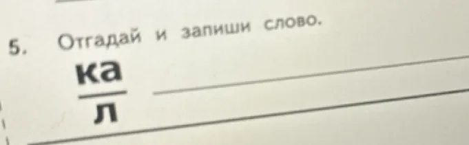 Отгадай и запиши слово. ка/л