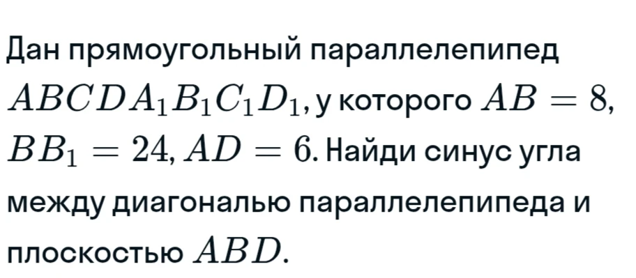 Дан прямоугольный параллелепипед $ABCDA_1B_1C_1D_1$, у которого $AB=8$, $BB_1=24$, $AD=6$. Найди синус угла между диагональю параллелепипеда и плоскостью $ABD$.