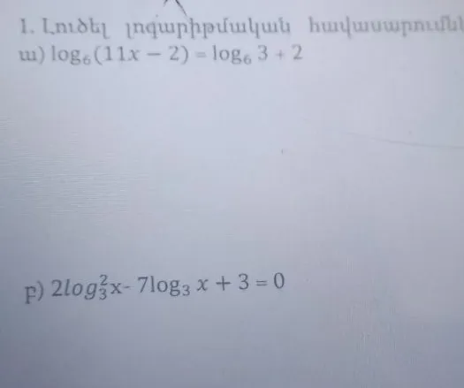1. Լուծել լոգարիթմական հավասարումները. ա) log₆(11x - 2) = log₆ 3 + 2; բ) 2log₃²x - 7log₃x + 3 = 0