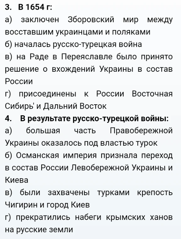 В 1654 г: а) заключен Зборовский мир между восставшими украинцами и поляками; б) началась русско-турецкая война; в) на Раде в Переяславле было принято решение о вхождении Украины в состав России; г) присоединены к России Восточная Сибирь и Дальний Восток