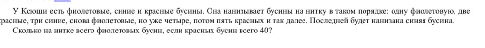 У Ксюши есть фиолетовые, синие и красные бусины. Она нанизывает бусины на нитку в таком порядке: одну фиолетовую, две красные, три синие, снова фиолетовые, но уже четыре, потом пять красных и так далее. Последней будет нанизана синяя бусина. Сколько на нитке всего фиолетовых бусин, если красных бусин всего 40?