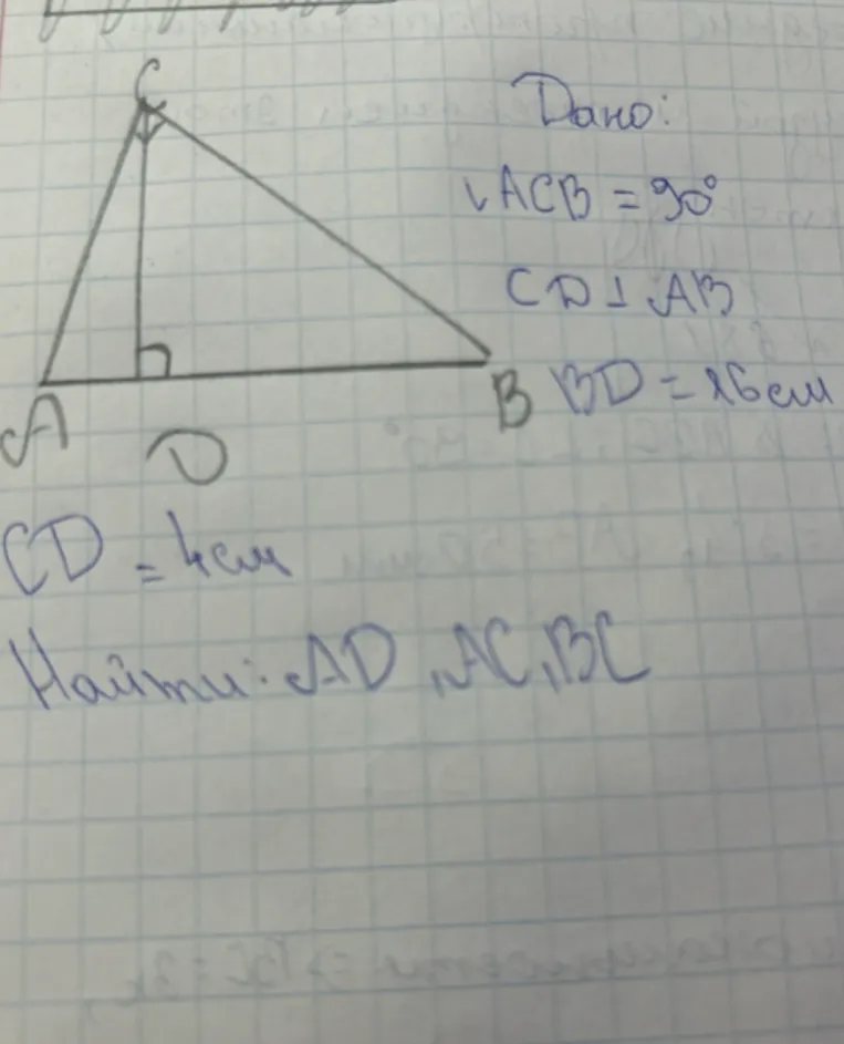 Дано: ∠ACB = 90°, CD ⊥ AB, BD = 16 см, CD = 4 см. Найти: AD, AC, BC
