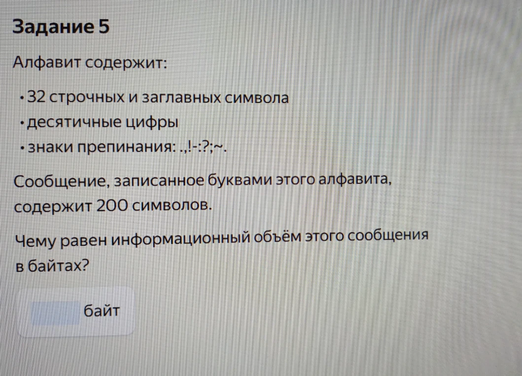Алфавит содержит: 32 строчных и заглавных символа, десятичные цифры, знаки препинания: .,!-:?;~. Сообщение, записанное буквами этого алфавита, содержит 200 символов. Чему равен информационный объём этого сообщения в байтах?