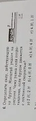 6. Определите силу, действующую на брусок. Масштаб указан на рисунке. Чему равна сила сопротивления, если брусок движется с постоянной скоростью?