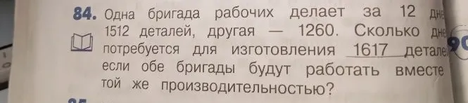 Одна бригада рабочих делает за 12 дней 1512 деталей, другая — 1260. Сколько дней потребуется для изготовления 1617 деталей, если обе бригады будут работать вместе?