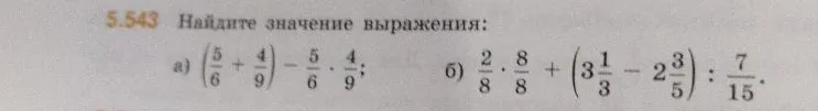 5.543 Найдите значение выражения: а) (5/6 + 4/9) - 5/6 * 4/9; б) 2/8 * 8/8 + (3 1/3 - 2 3/5) : 7/15.