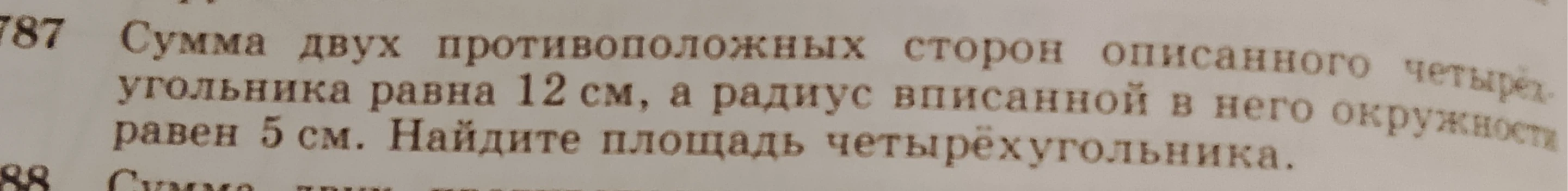 Сумма двух противоположных сторон описанного четырёхугольника равна 12 см, а радиус вписанной в него окружности равен 5 см. Найдите площадь четырёхугольника.