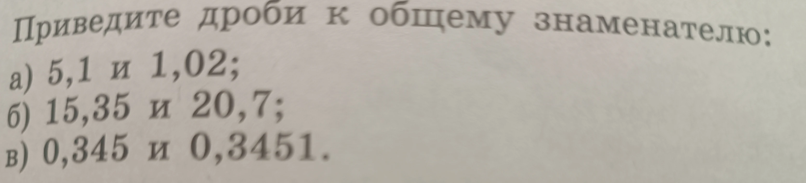 Приведите дроби к общему знаменателю: а) 5,1 и 1,02; б) 15,35 и 20,7; в) 0,345 и 0,3451.