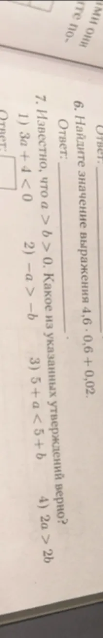 6. Найдите значение выражения 4,6 * 0,6 + 0,02. 7. Известно, что a > b > 0. Какое из указанных утверждений верно?