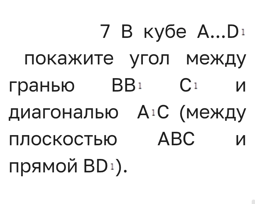 В кубе A...D1 покажите угол между гранью BB1C1 и диагональю A1C (между плоскостью ABC и прямой BD1).
