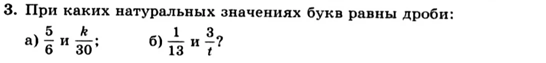 При каких натуральных значениях букв равны дроби: а) 5/6 и k/30; б) 1/13 и 3/t?