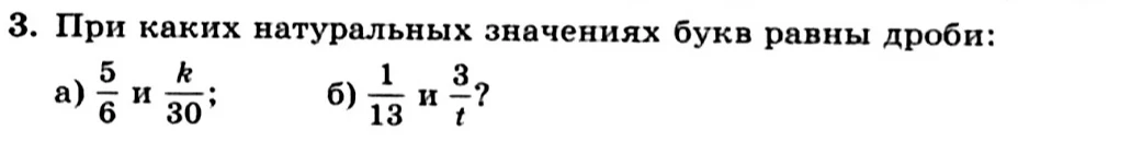 При каких натуральных значениях букв равны дроби: а) 5/6 и k/30; б) 1/13 и 3/t?