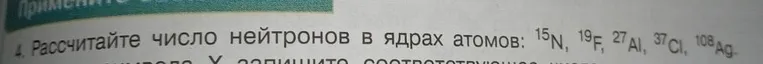 Рассчитайте число нейтронов в ядрах атомов: 15N, 19F, 27Al, 37Cl, 108Ag.