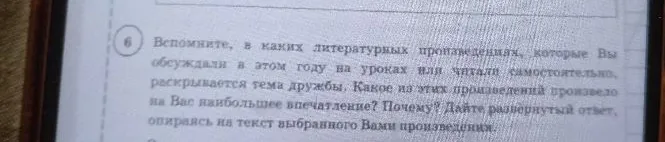 Вспомните, в каких литературных произведениях, которые Вы обсуждали в этом году на уроках или читали самостоятельно, раскрывается тема дружбы. Какое из этих произведений произвело на Вас наибольшее впечатление? Почему? Дайте развернутый ответ, опираясь на текст выбранного Вами произведения.