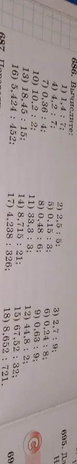 686. Вычислите: 1) 1,4 : 7; 2) 2,5 : 5; 3) 2,7 : 9; 4) 4,2 : 7; 5) 0,15 : 3; 6) 0,24 : 8; 7) 0,36 : 4; 8) 0,48 : 6; 9) 0,63 : 9; 10) 10,2 : 2; 11) 33,3 : 3; 12) 44,8 : 2; 13) 18,45 : 15; 14) 8,715 : 21; 15) 67,52 : 32; 16) 5,424 : 452; 17) 4,238 : 326; 18) 8,652 : 721.