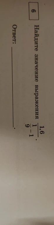 Найдите значение выражения 1,6 / (1/9 - 1)