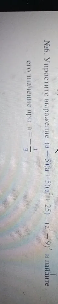 Упростите выражение (a - 5)(a + 5)(a² + 25) - (a² - 9)² и найдите его значение при a = -1/3