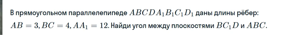 В прямоугольном параллелепипеде $ABCDA_1B_1C_1D_1$ даны длины рёбер: $AB = 3, BC = 4, AA_1 = 12$. Найди угол между плоскостями $BC_1D$ и $ABC$.