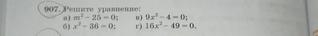907. Решите уравнение: а) m² - 25 = 0; б) x² - 36 = 0; в) 9x² - 4 = 0; г) 16x² - 49 = 0.
