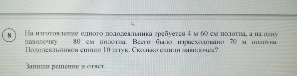 На изготовление одного пододеяльника требуется 4 м 60 см полотна, а на одну наволочку — 80 см полотна. Всего было израсходовано 70 м полотна. Пододеяльников сшили 10 штук. Сколько сшили наволочек?