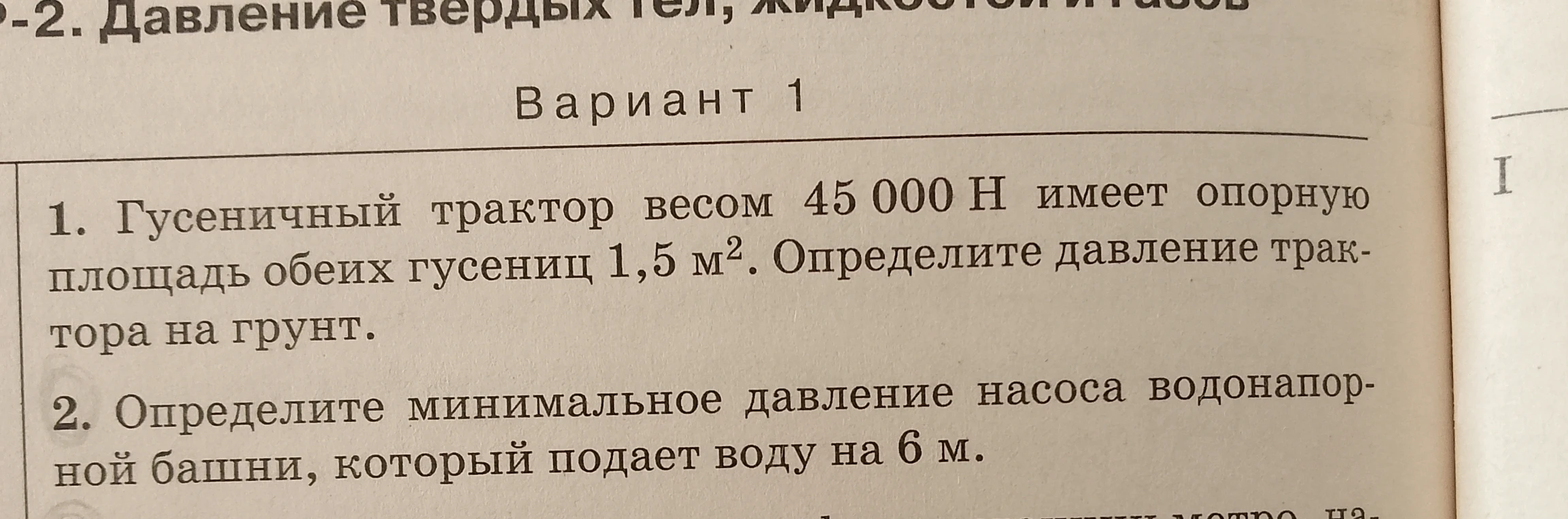 1. Гусеничный трактор весом 45 000 Н имеет опорную площадь обеих гусениц 1,5 м². Определите давление трактора на грунт. 2. Определите минимальное давление насоса водонапорной башни, который подает воду на 6 м.