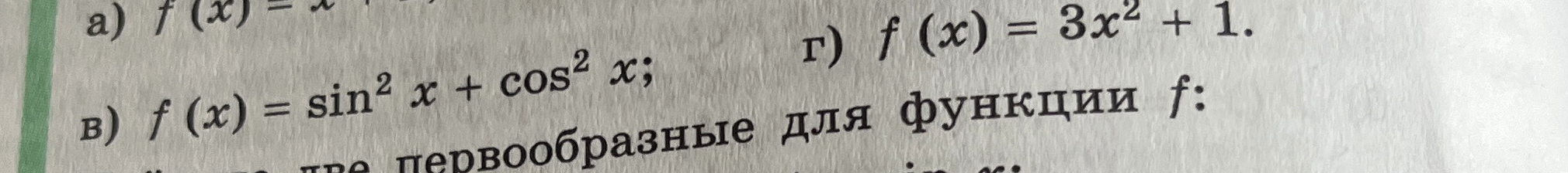 Найдите первообразные для функций: в) f(x) = sin²x + cos²x; г) f(x) = 3x² + 1.