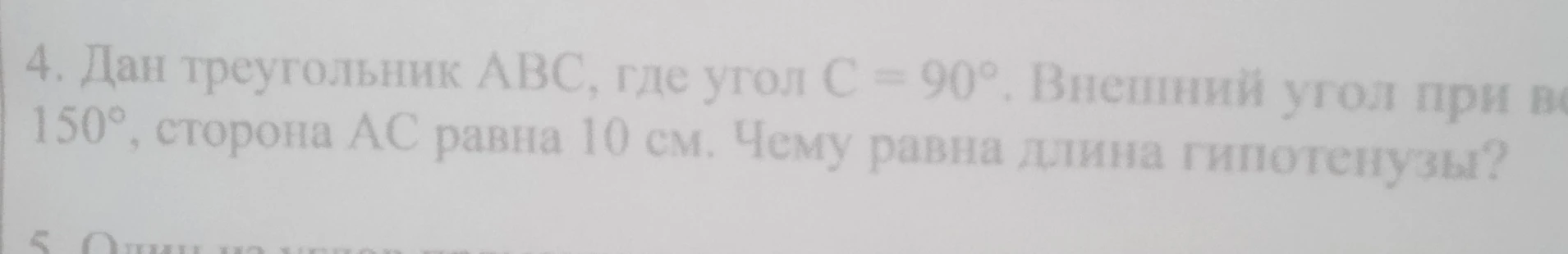 Дан треугольник ABC, где угол C = 90°. Внешний угол при вершине B равен 150°, сторона AC равна 10 см. Чему равна длина гипотенузы?
