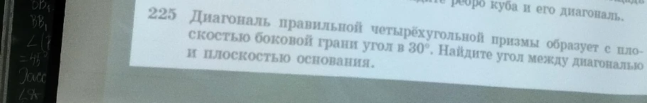 Диагональ правильной четырёхугольной призмы образует с плоскостью боковой грани угол в 30°. Найдите угол между диагональю и плоскостью основания.