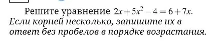 Решите уравнение 2x + 5x² - 4 = 6 + 7x. Если корней несколько, запишите их в ответ без пробелов в порядке возрастания.