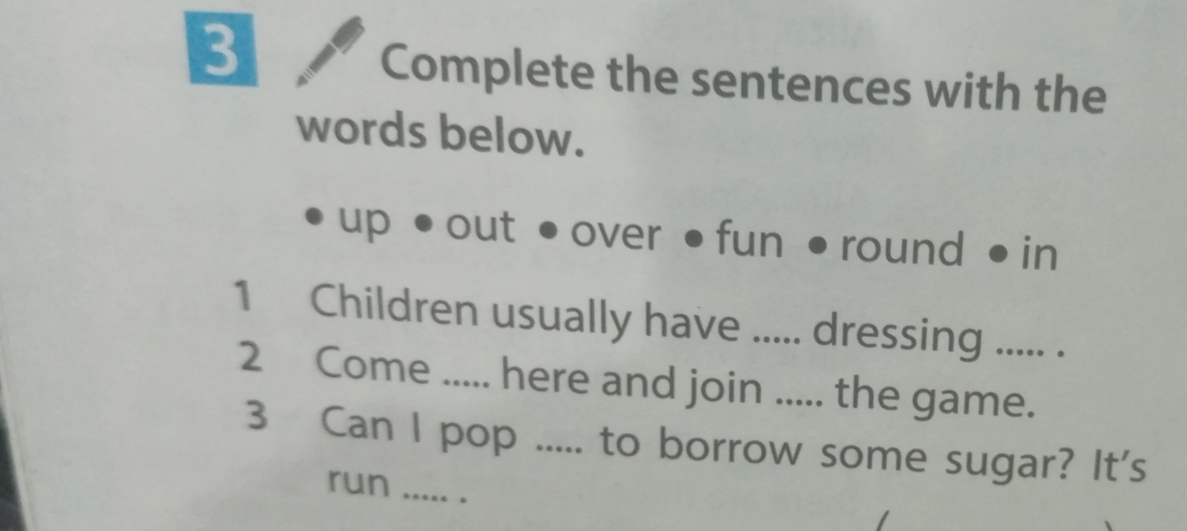 Complete the sentences with the words below: up, out, over, fun, round ...