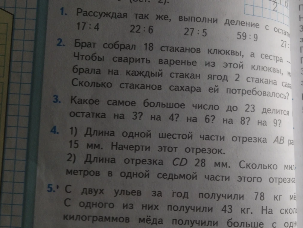 Выполни деление с остатком; Брат собрал 18 стаканов клюквы... Сколько стаканов сахара потребовалось?; Какое самое большое число до 23 делится без остатка на 3? на 4? на 6? на 8? на 9?; Длина одной шестой части отрезка AB равна 15 мм. Начерти этот отрезок.; С двух ульев за год получили 78 кг мёда.
