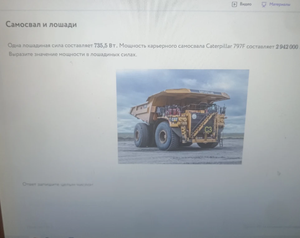 Одна лошадиная сила составляет 735,5 Вт. Мощность карьерного самосвала Caterpillar 797F составляет 2 942 000 Вт. Выразите значение мощности в лошадиных силах.