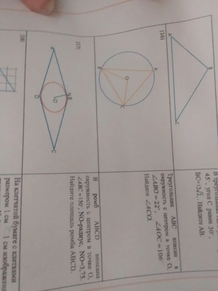 16) Треугольник ABC вписан в окружность с центром в точке O. ∠ABO = 22°, ∠AOC = 106°. Найдите ∠ACO. 17) В ромб ABCD вписана окружность с центром в точке O, ∠ABC = 150°, NO - радиус, NO = 3,75. Найдите площадь ромба ABCD.