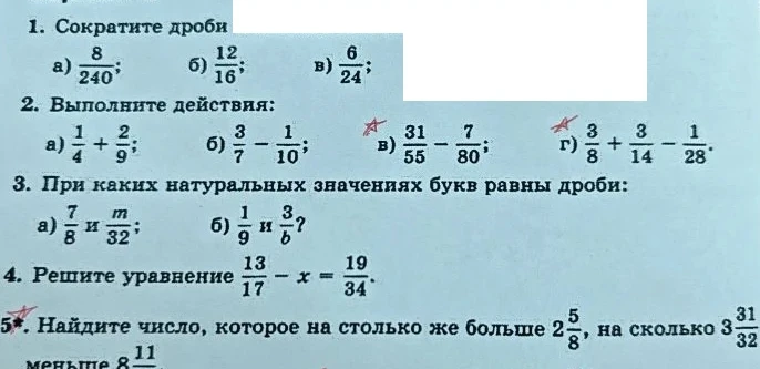 1. Сократите дроби. 2. Выполните действия. 3. При каких натуральных значениях букв равны дроби. 4. Решите уравнение. 5. Найдите число, которое на столько же больше 2 5/8, на сколько 3 31/32 меньше 8 11/12.