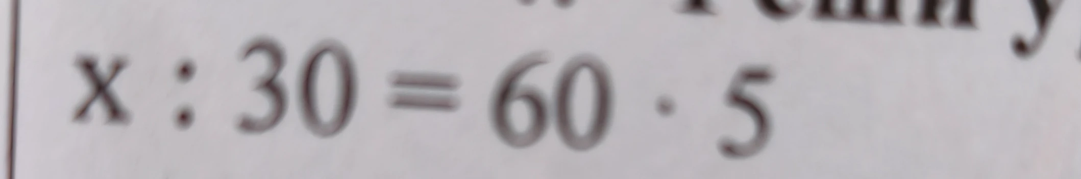 Решите уравнение x : 30 = 60 * 5