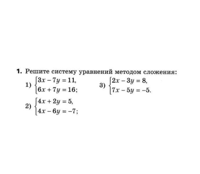 Решите систему уравнений методом сложения: 1) 3x-7y=11, 6x+7y=16; 2) 4x+2y=5, 4x-6y=-7; 3) 2x-3y=8, 7x-5y=-5.