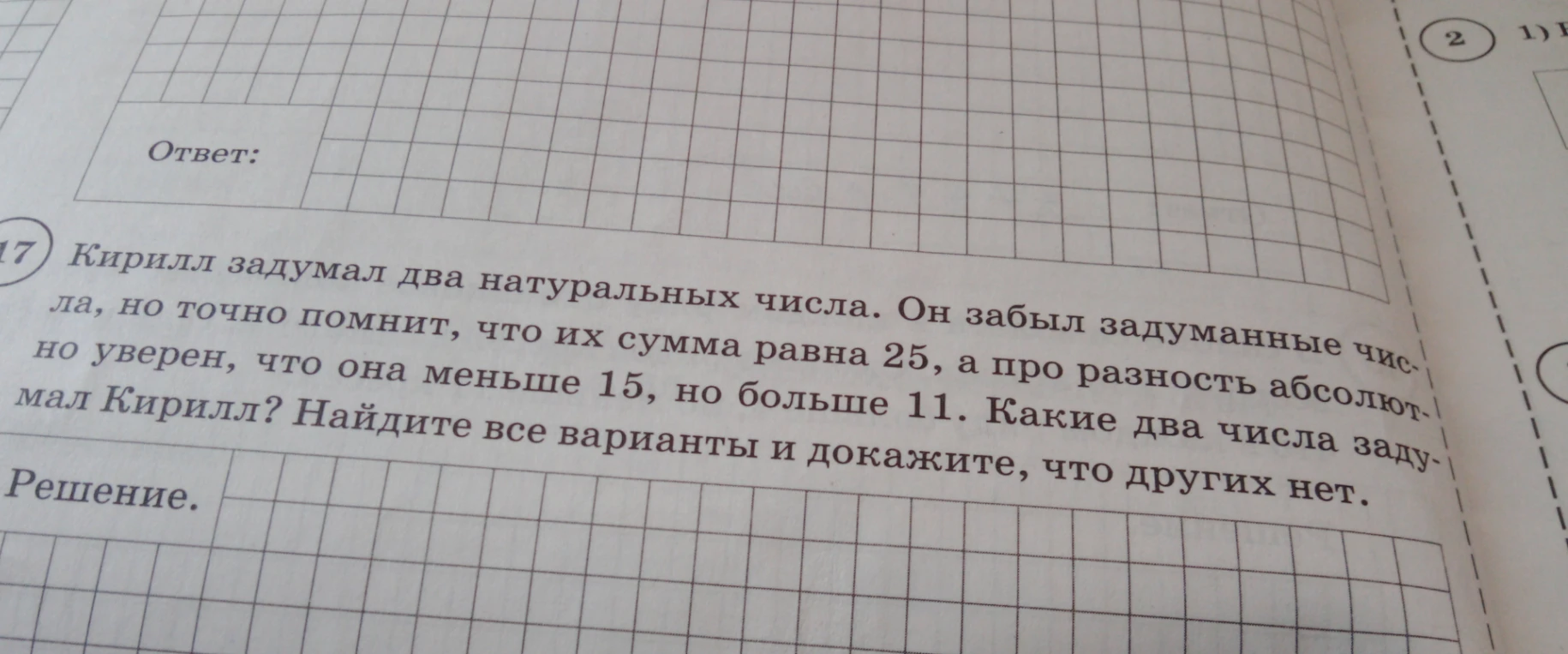 Кирилл задумал два натуральных числа. Он забыл задуманные числа, но точно помнит, что их сумма равна 25, а про разность абсолютно уверен, что она меньше 15, но больше 11. Какие два числа задумал Кирилл? Найдите все варианты и докажите, что других нет.