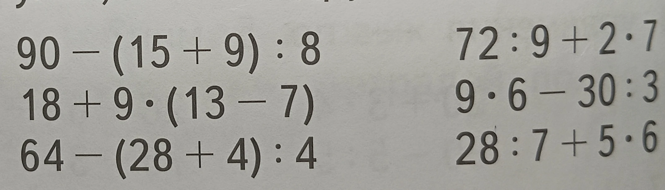 Вычислите значения выражений: 90 - (15 + 9) : 8; 18 + 9 * (13 - 7); 64 - (28 + 4) : 4; 72 : 9 + 2 * 7; 9 * 6 - 30 : 3; 28 : 7 + 5 * 6.
